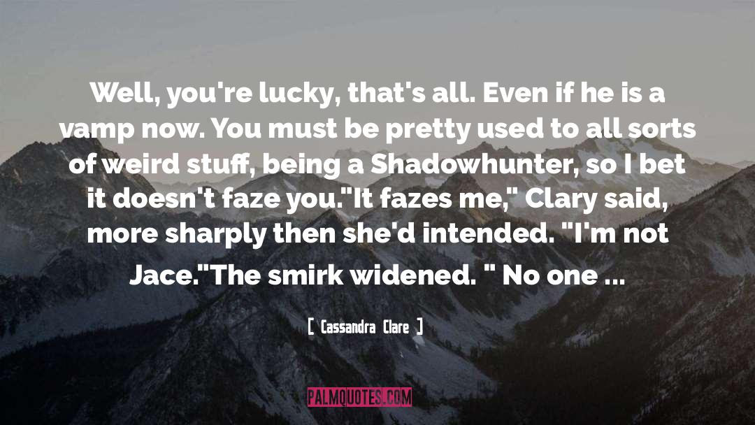 Cassandra Clare Quotes: Well, you're lucky, that's all.