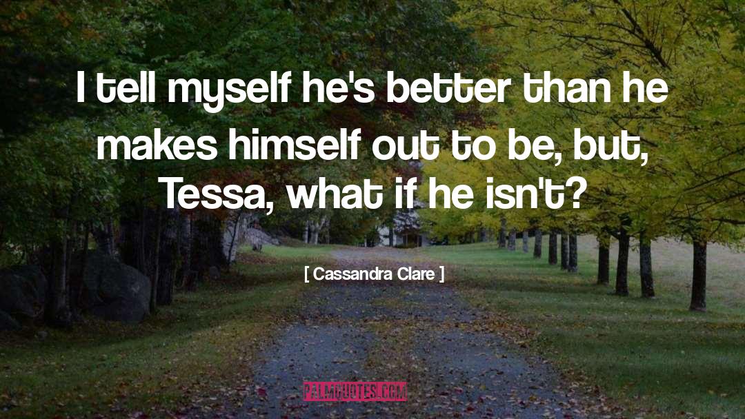 Cassandra Clare Quotes: I tell myself he's better