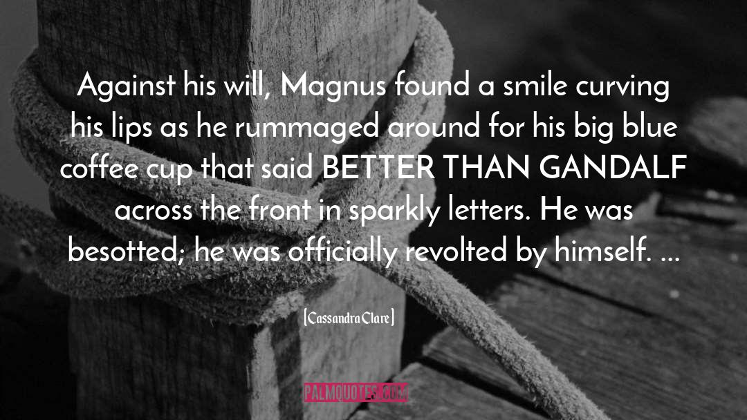 Cassandra Clare Quotes: Against his will, Magnus found