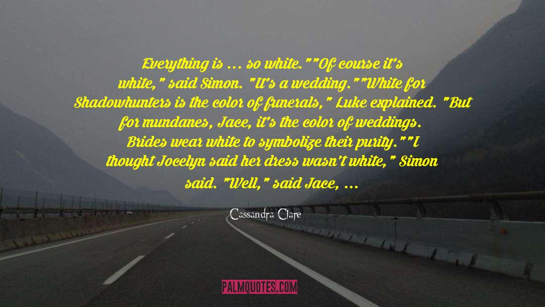 Cassandra Clare Quotes: Everything is ... so white.