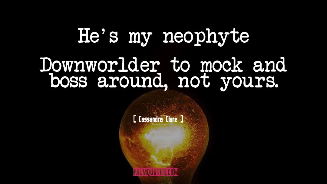 Cassandra Clare Quotes: He's my neophyte Downworlder to
