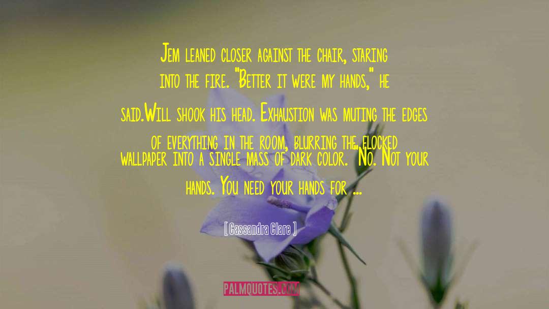 Cassandra Clare Quotes: Jem leaned closer against the