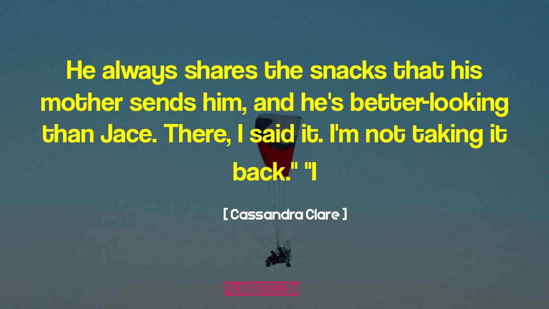 Cassandra Clare Quotes: He always shares the snacks