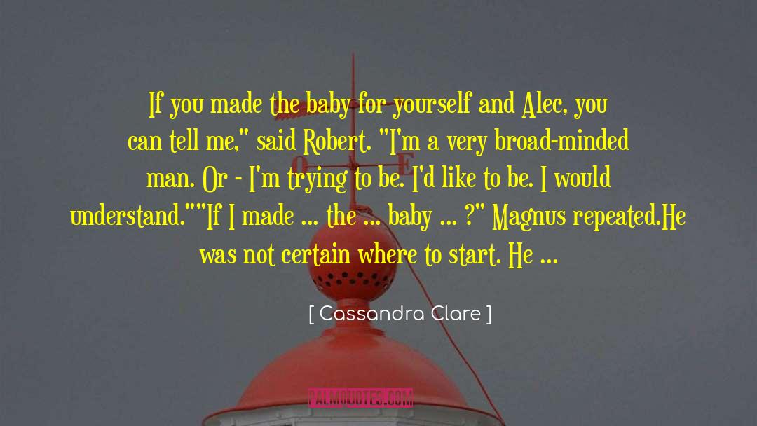 Cassandra Clare Quotes: If you made the baby
