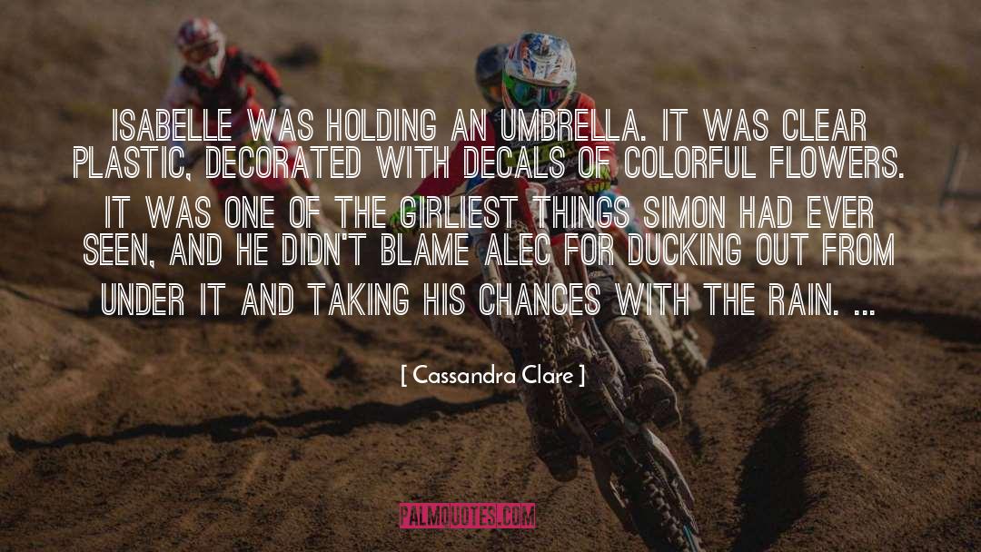 Cassandra Clare Quotes: Isabelle was holding an umbrella.