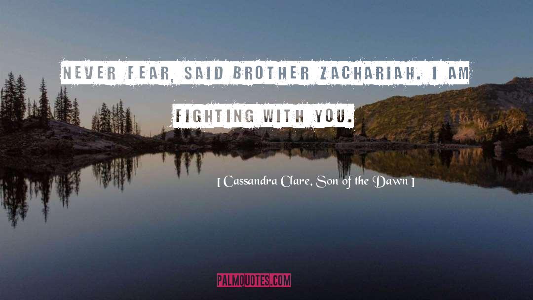 Cassandra Clare, Son Of The Dawn Quotes: Never fear, said Brother Zachariah.