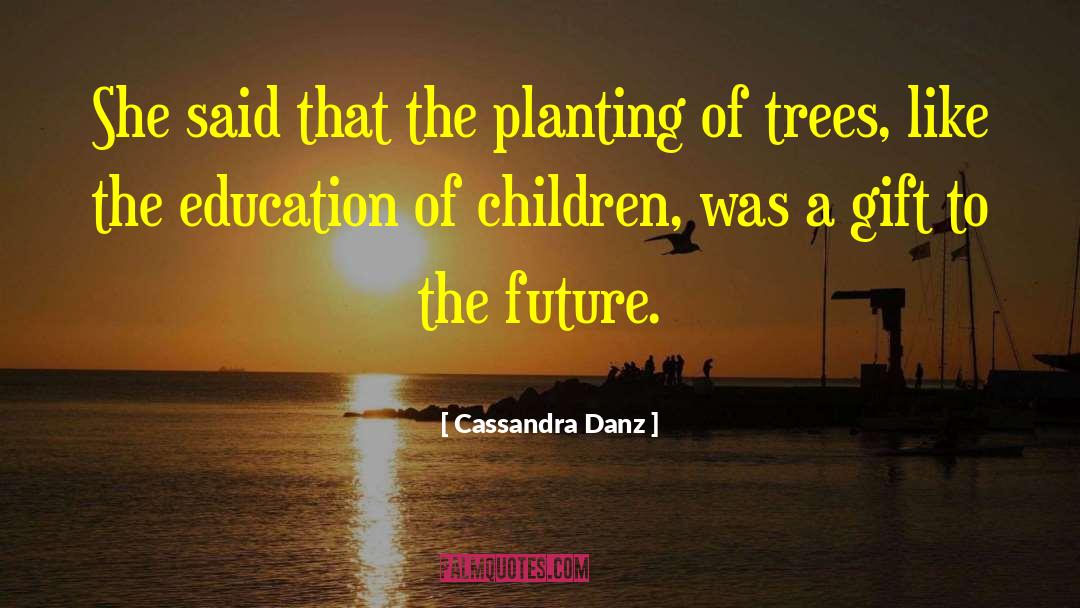 Cassandra Danz Quotes: She said that the planting