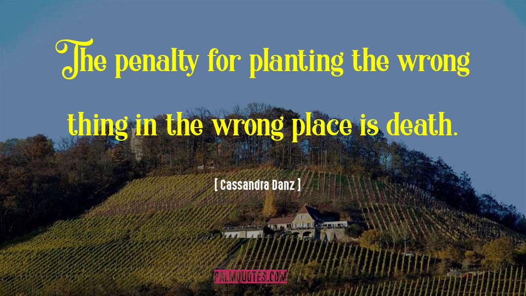 Cassandra Danz Quotes: The penalty for planting the