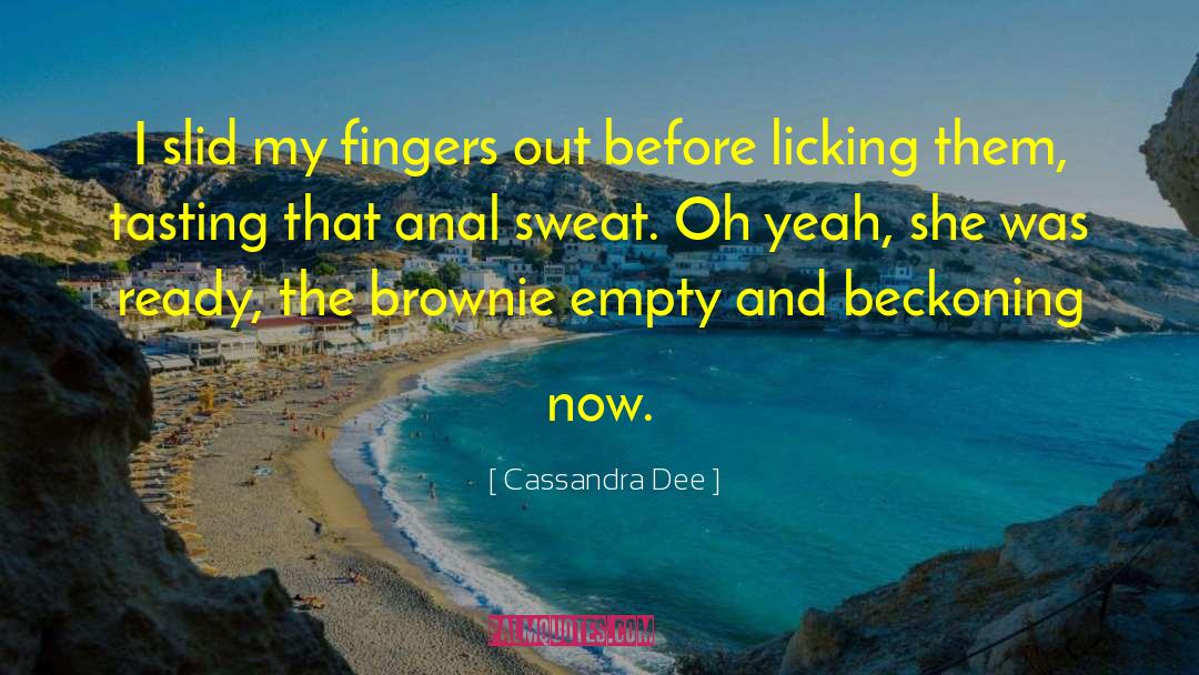 Cassandra Dee Quotes: I slid my fingers out
