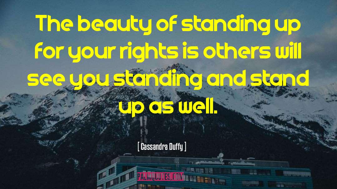 Cassandra Duffy Quotes: The beauty of standing up