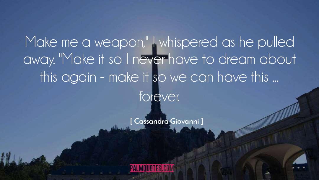 Cassandra Giovanni Quotes: Make me a weapon,