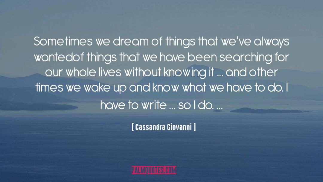 Cassandra Giovanni Quotes: Sometimes we dream of things