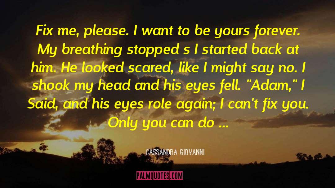 Cassandra Giovanni Quotes: Fix me, please. I want