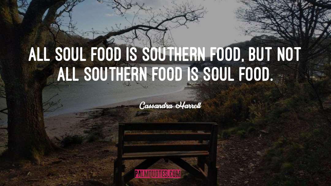 Cassandra Harrell Quotes: All soul food is southern