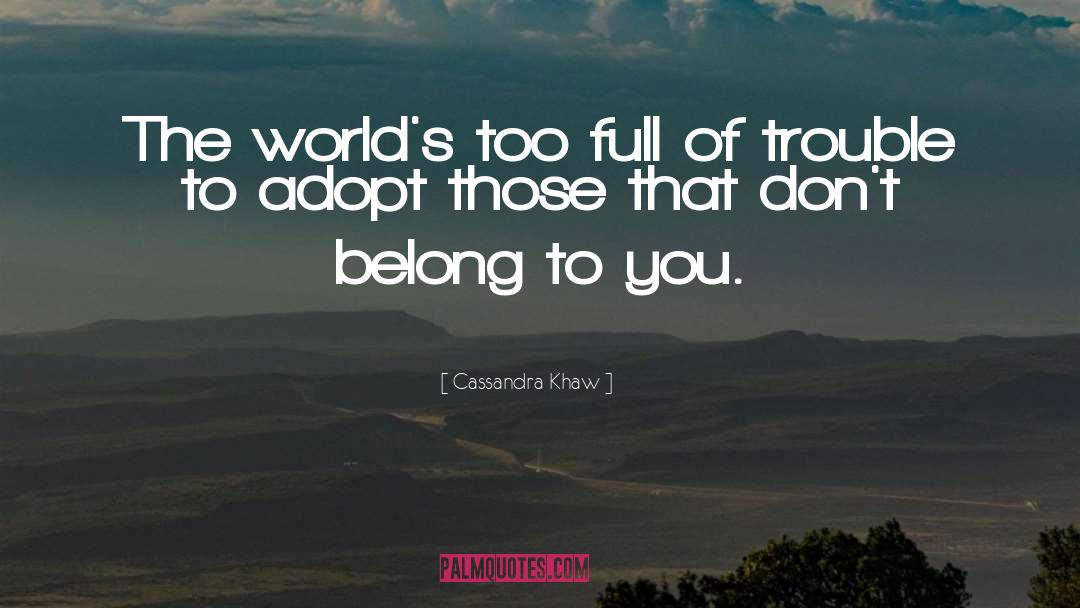 Cassandra Khaw Quotes: The world's too full of