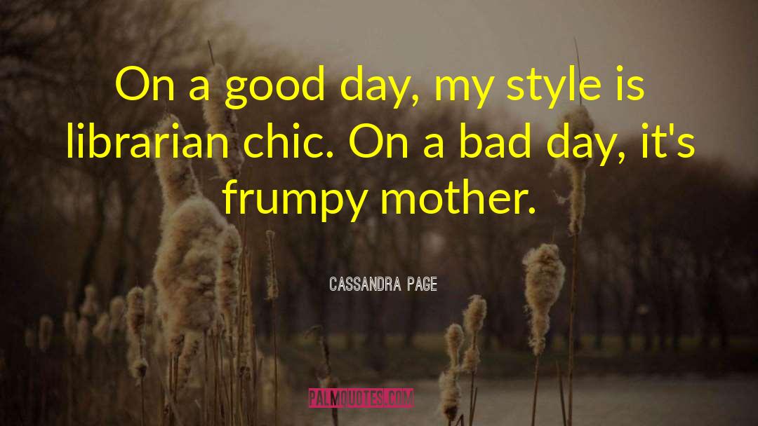 Cassandra Page Quotes: On a good day, my