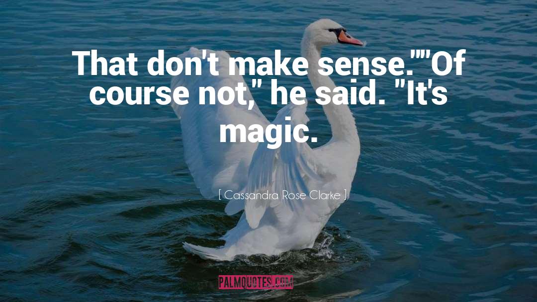 Cassandra Rose Clarke Quotes: That don't make sense.