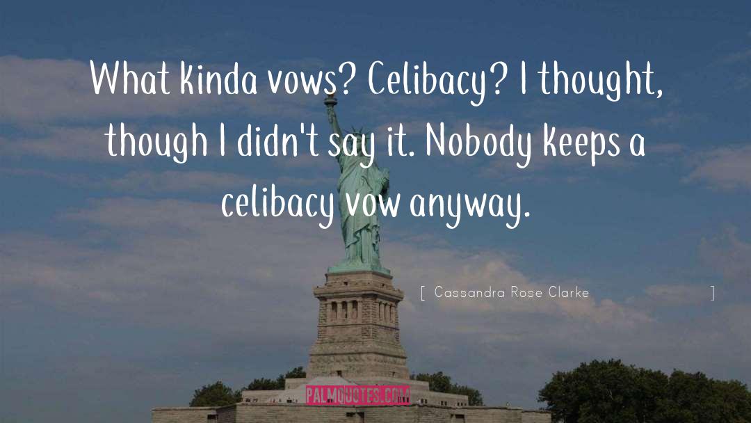 Cassandra Rose Clarke Quotes: What kinda vows? Celibacy? I