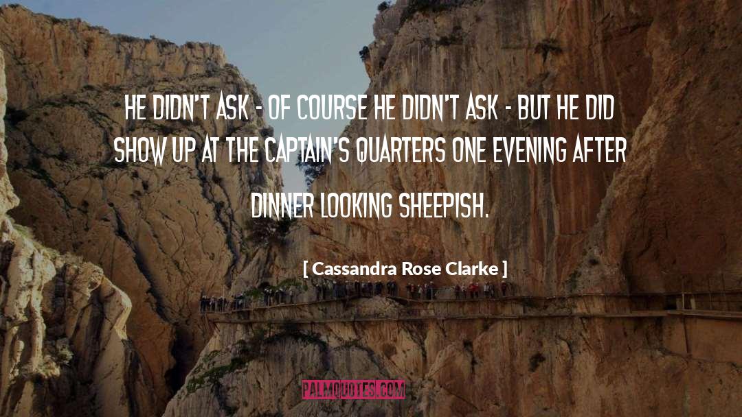 Cassandra Rose Clarke Quotes: He didn't ask - of
