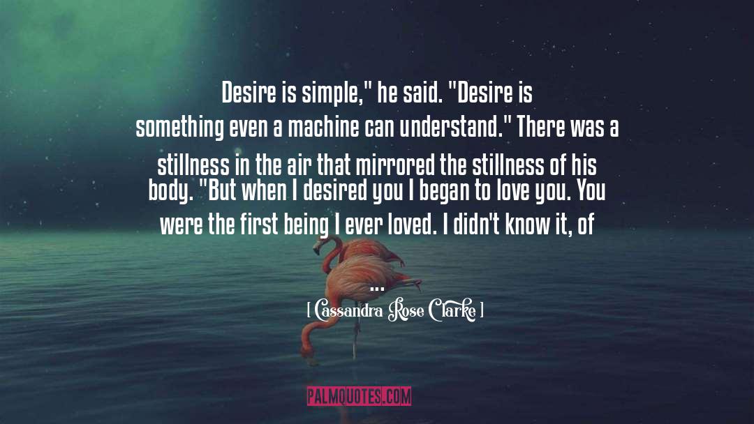 Cassandra Rose Clarke Quotes: Desire is simple,