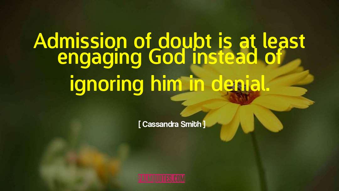 Cassandra Smith Quotes: Admission of doubt is at