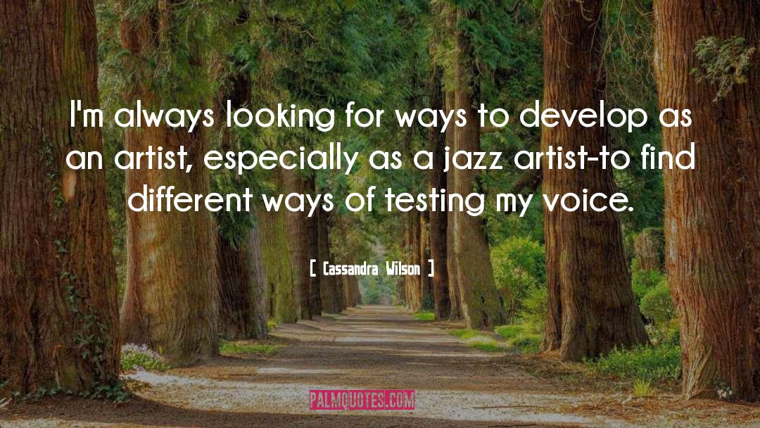 Cassandra Wilson Quotes: I'm always looking for ways