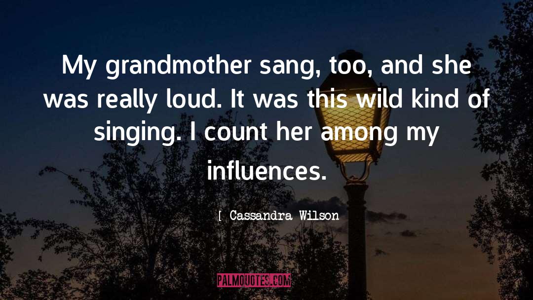 Cassandra Wilson Quotes: My grandmother sang, too, and