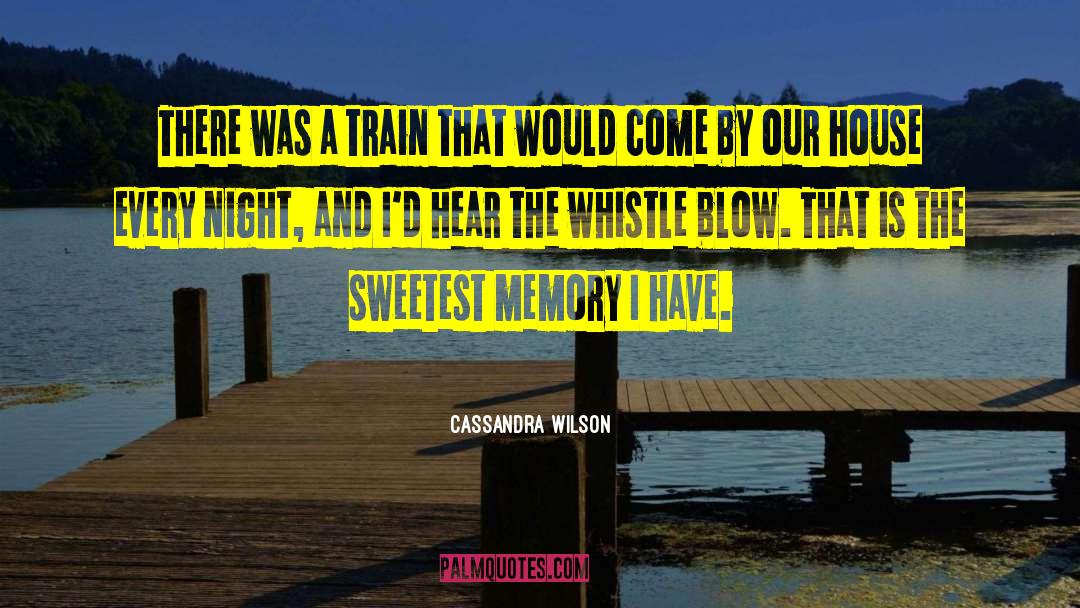 Cassandra Wilson Quotes: There was a train that