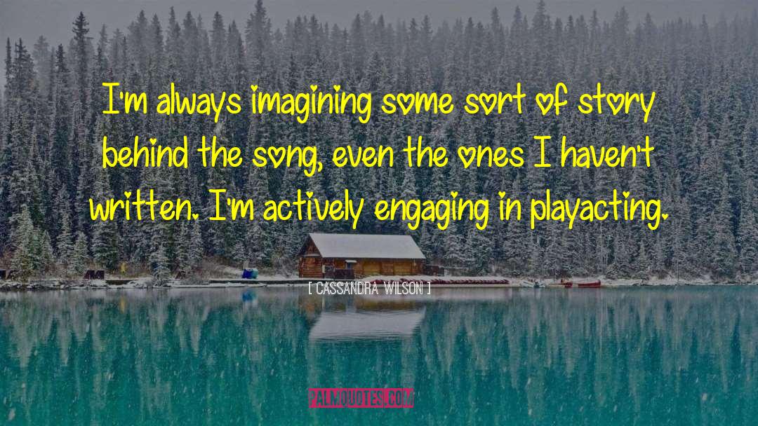 Cassandra Wilson Quotes: I'm always imagining some sort