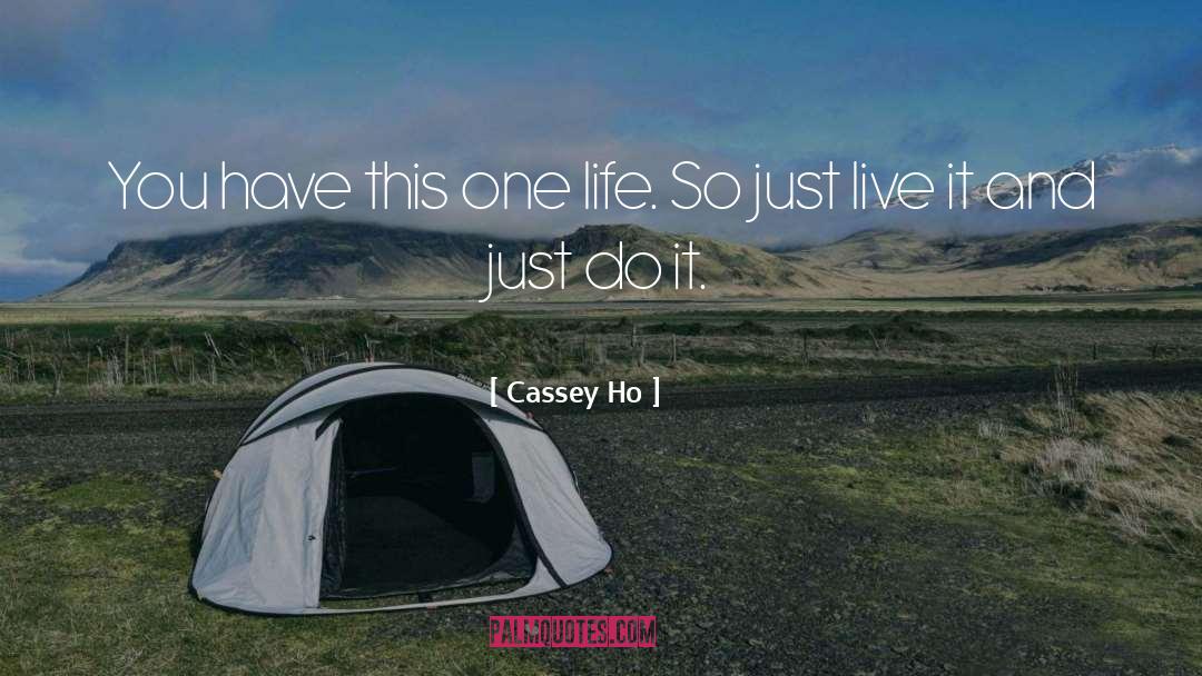Cassey Ho Quotes: You have this one life.