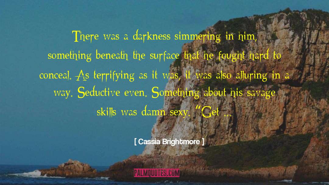 Cassia Brightmore Quotes: There was a darkness simmering