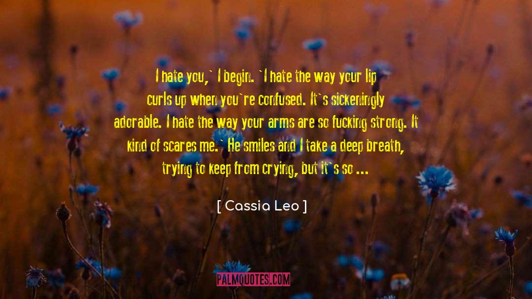 Cassia Leo Quotes: I hate you,' I begin.