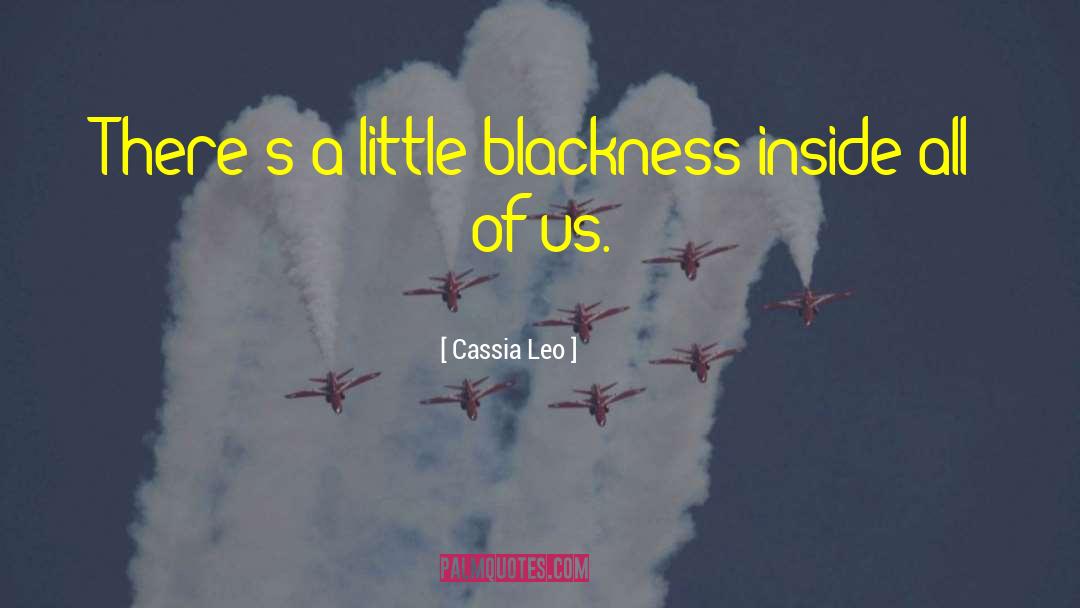 Cassia Leo Quotes: There's a little blackness inside