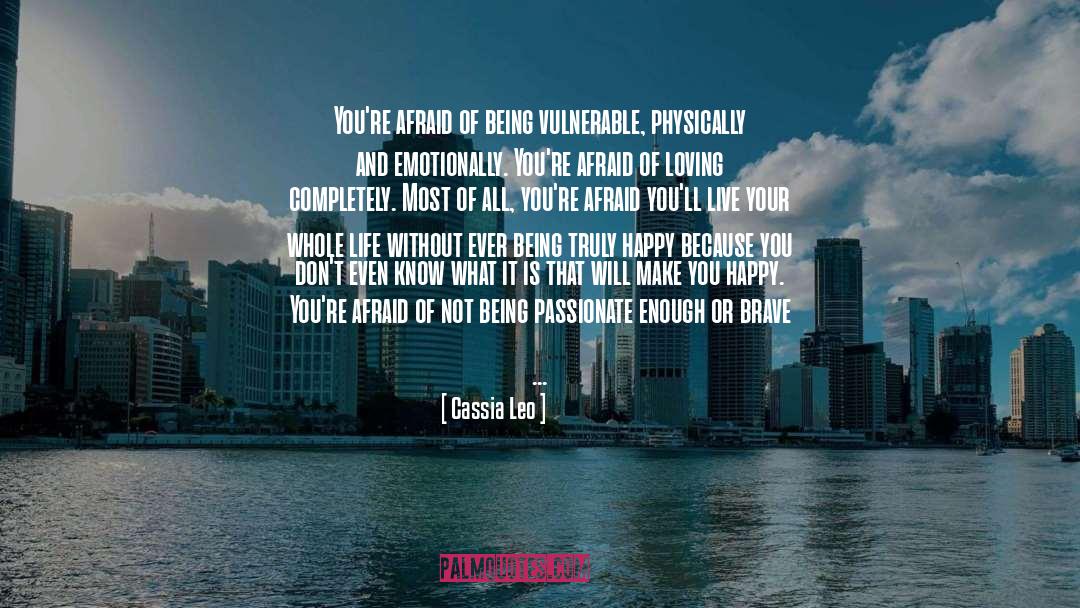 Cassia Leo Quotes: You're afraid of being vulnerable,