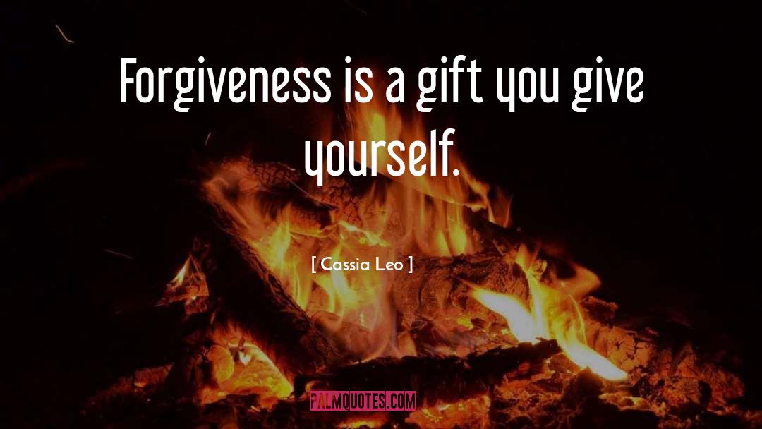 Cassia Leo Quotes: Forgiveness is a gift you