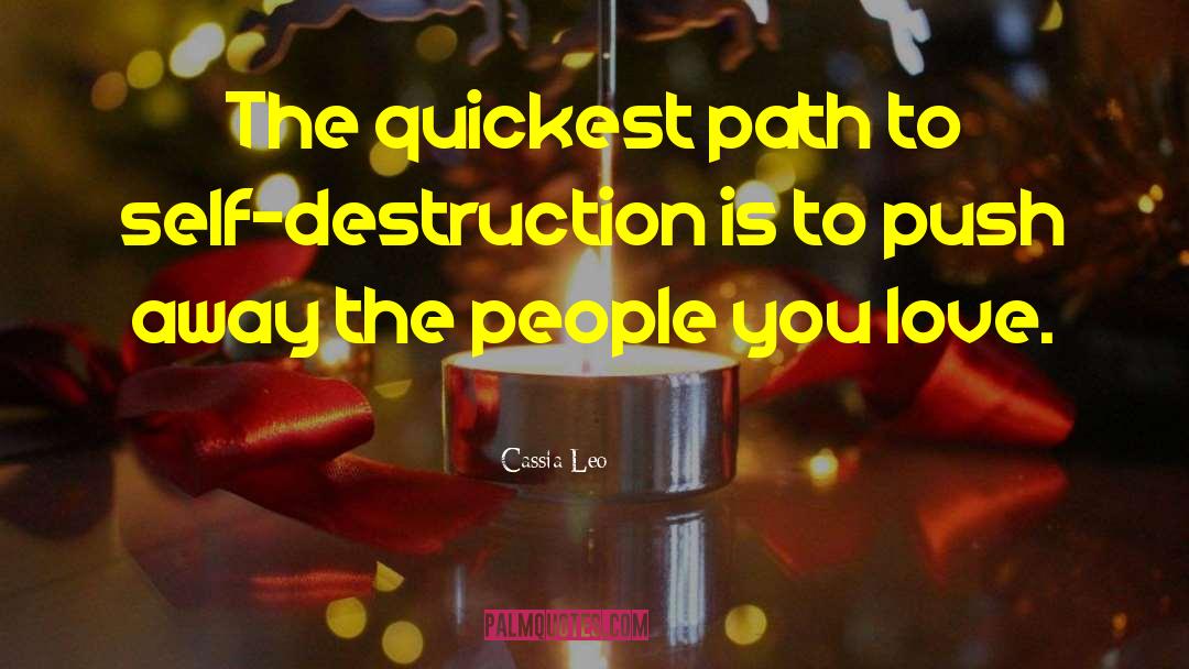 Cassia Leo Quotes: The quickest path to self-destruction