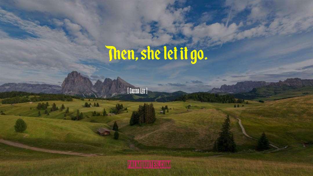 Cassia Leo Quotes: Then, she let it go.