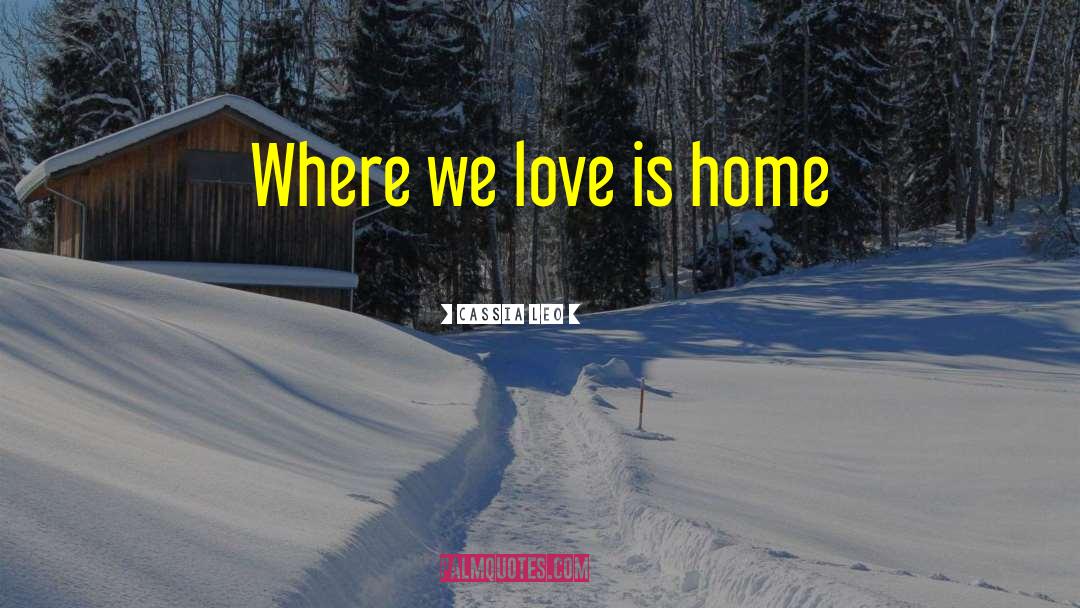 Cassia Leo Quotes: Where we love is home