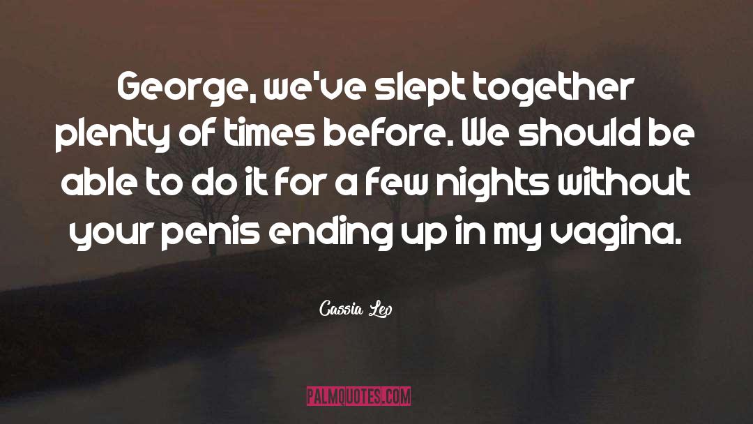 Cassia Leo Quotes: George, we've slept together plenty