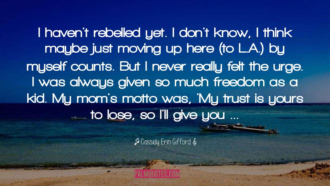 Cassidy Erin Gifford Quotes: I haven't rebelled yet. I