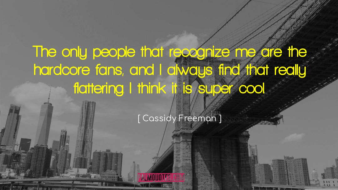 Cassidy Freeman Quotes: The only people that recognize