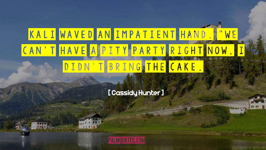 Cassidy Hunter Quotes: Kali waved an impatient hand.