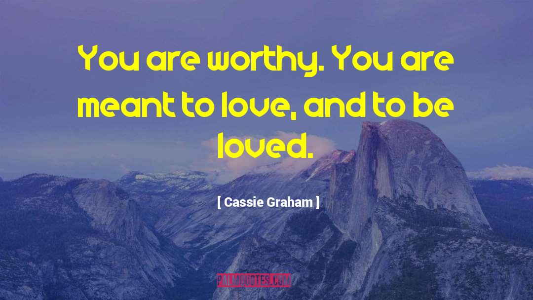 Cassie Graham Quotes: You are worthy. You are