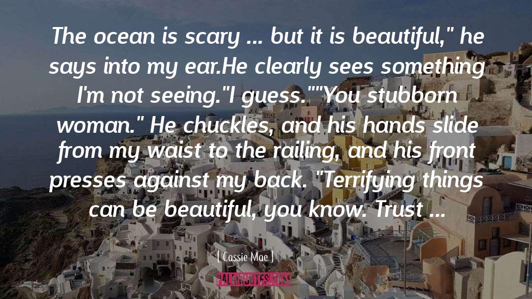 Cassie Mae Quotes: The ocean is scary ...