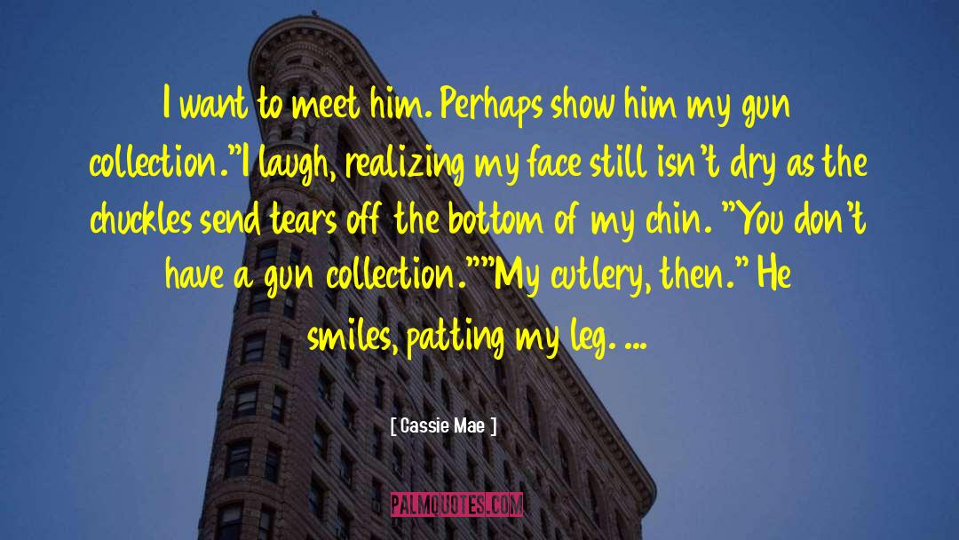 Cassie Mae Quotes: I want to meet him.
