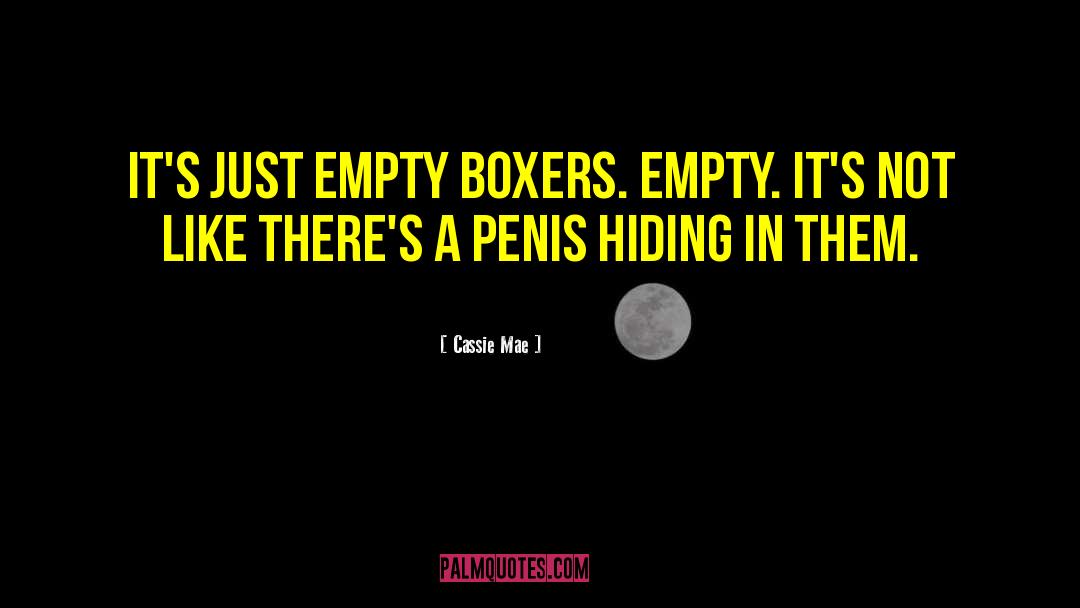 Cassie Mae Quotes: It's just empty boxers. Empty.