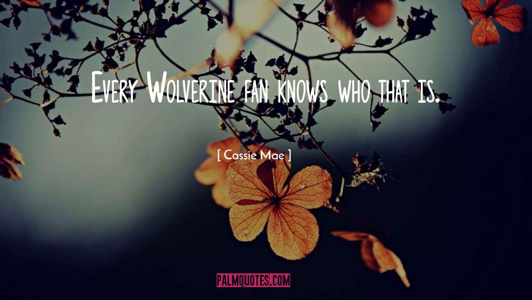 Cassie Mae Quotes: Every Wolverine fan knows who