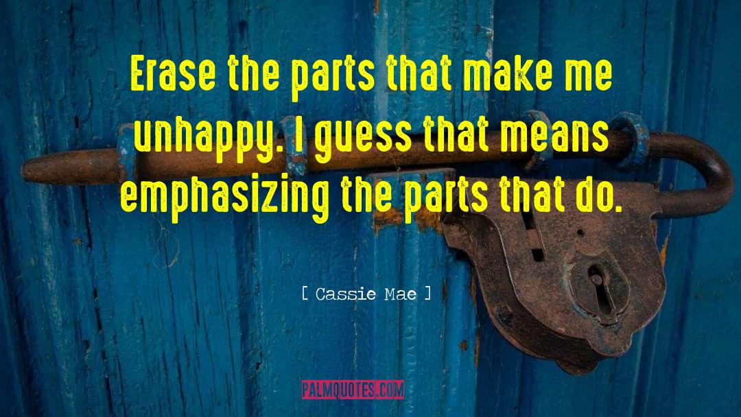 Cassie Mae Quotes: Erase the parts that make