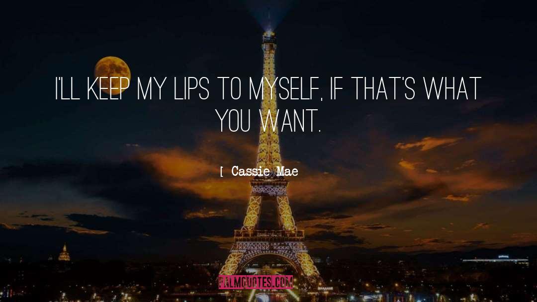 Cassie Mae Quotes: I'll keep my lips to