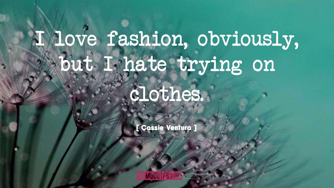 Cassie Ventura Quotes: I love fashion, obviously, but